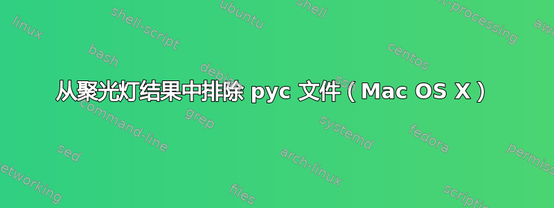 从聚光灯结果中排除 pyc 文件（Mac OS X）