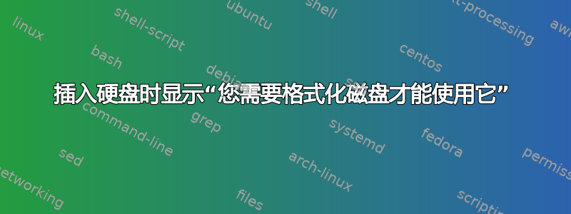 插入硬盘时显示“您需要格式化磁盘才能使用它”