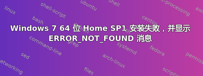 Windows 7 64 位 Home SP1 安装失败，并显示 ERROR_NOT_FOUND 消息