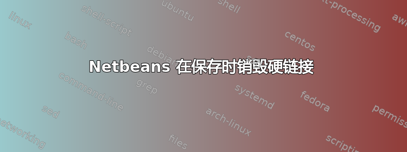 Netbeans 在保存时销毁硬链接