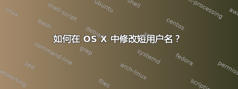 如何在 OS X 中修改短用户名？