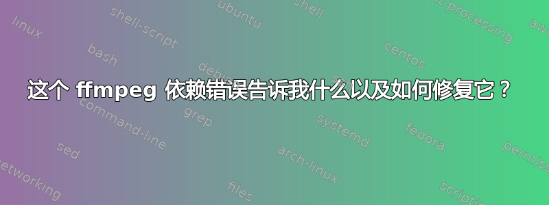 这个 ffmpeg 依赖错误告诉我什么以及如何修复它？