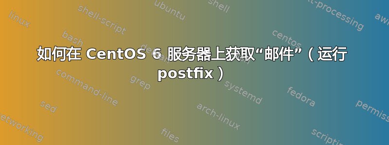 如何在 CentOS 6 服务器上获取“邮件”（运行 postfix）