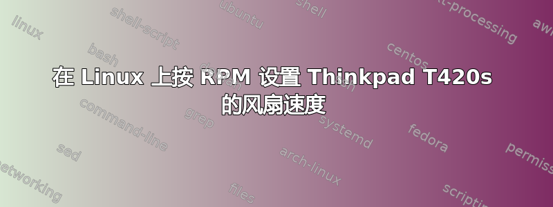 在 Linux 上按 RPM 设置 Thinkpad T420s 的风扇速度