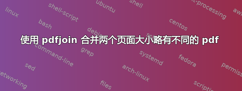 使用 pdfjoin 合并两个页面大小略有不同的 pdf