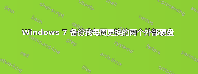 Windows 7 备份我每周更换的两个外部硬盘