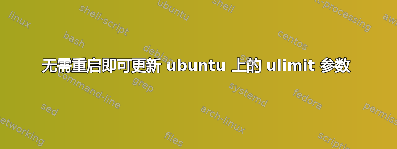 无需重启即可更新 ubuntu 上的 ulimit 参数