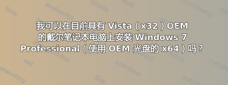 我可以在目前具有 Vista（x32）OEM 的戴尔笔记本电脑上安装 Windows 7 Professional（使用 OEM 光盘的 x64）吗？