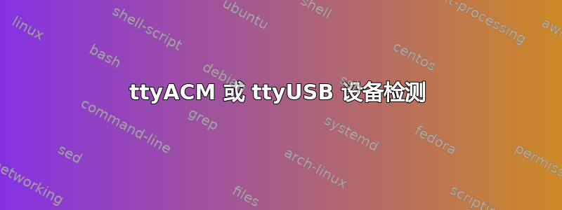 ttyACM 或 ttyUSB 设备检测