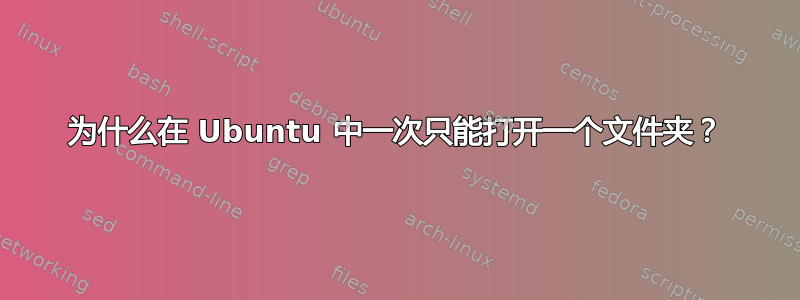 为什么在 Ubuntu 中一次只能打开一个文件夹？