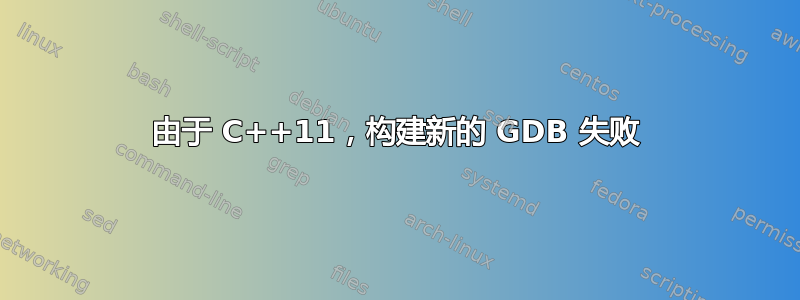 由于 C++11，构建新的 GDB 失败