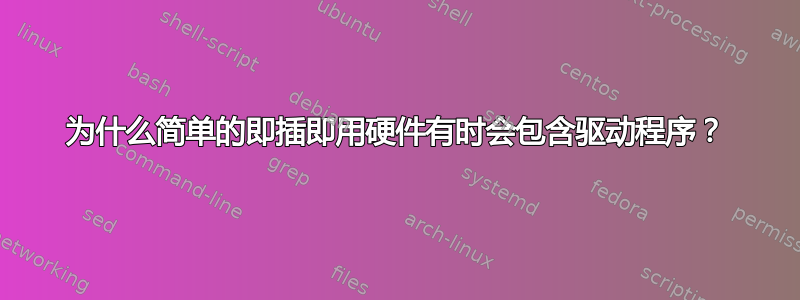 为什么简单的即插即用硬件有时会包含驱动程序？