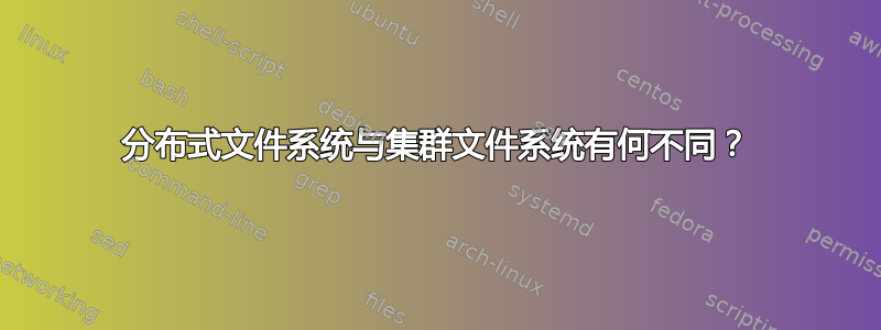 分布式文件系统与集群文件系统有何不同？