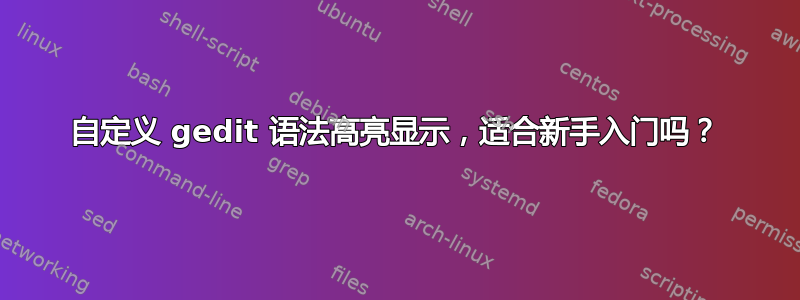 自定义 gedit 语法高亮显示，适​​合新手入门吗？