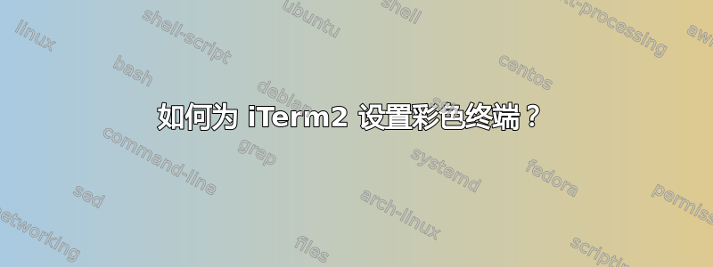 如何为 iTerm2 设置彩色终端？