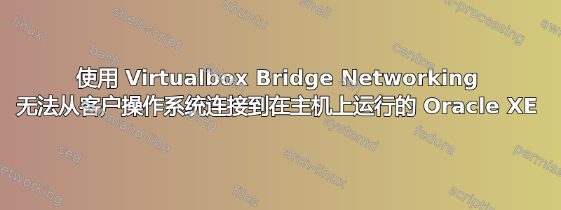 使用 Virtualbox Bridge Networking 无法从客户操作系统连接到在主机上运行的 Oracle XE