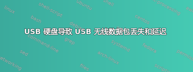 USB 硬盘导致 USB 无线数据包丢失和延迟