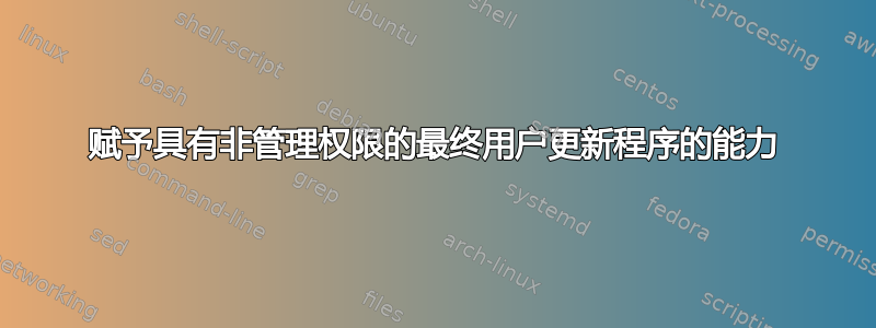 赋予具有非管理权限的最终用户更新程序的能力