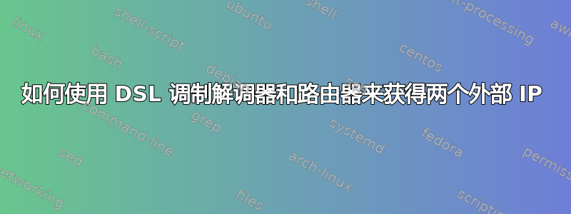 如何使用 DSL 调制解调器和路由器来获得两个外部 IP