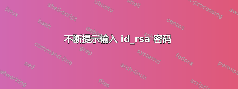 不断提示输入 id_rsa 密码