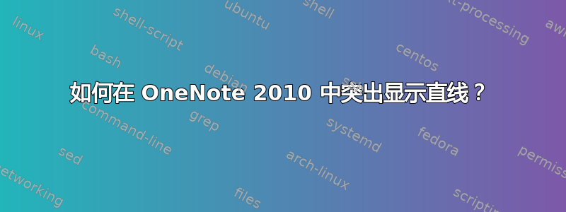 如何在 OneNote 2010 中突出显示直线？