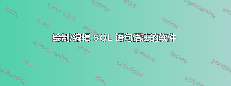 绘制/编辑 SQL 语句语法的软件