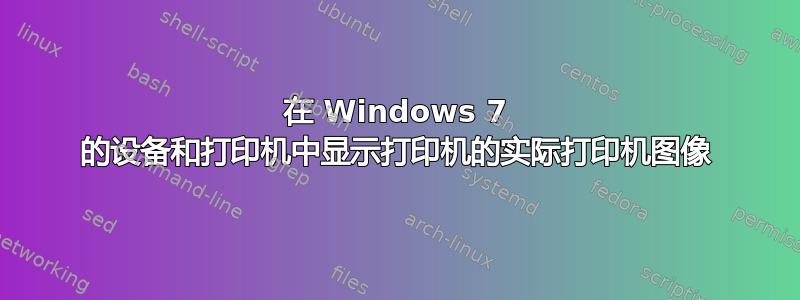 在 Windows 7 的设备和打印机中显示打印机的实际打印机图像