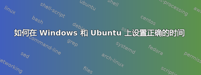 如何在 Windows 和 Ubuntu 上设置正确的时间