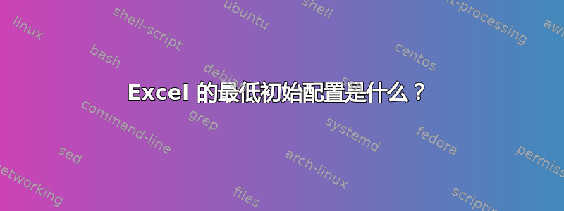 Excel 的最低初始配置是什么？