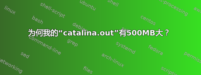 为何我的“catalina.out”有500MB大？