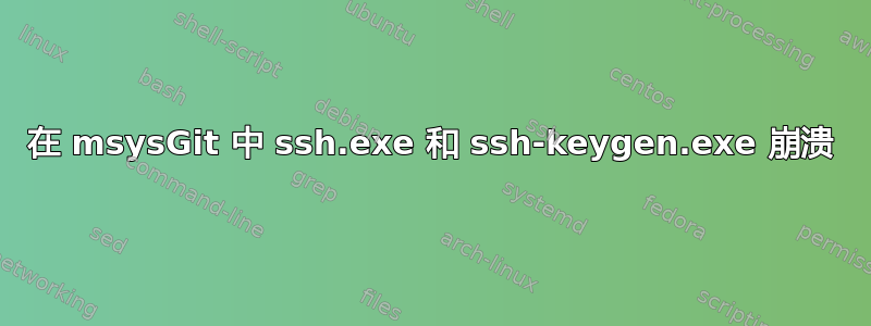 在 msysGit 中 ssh.exe 和 ssh-keygen.exe 崩溃