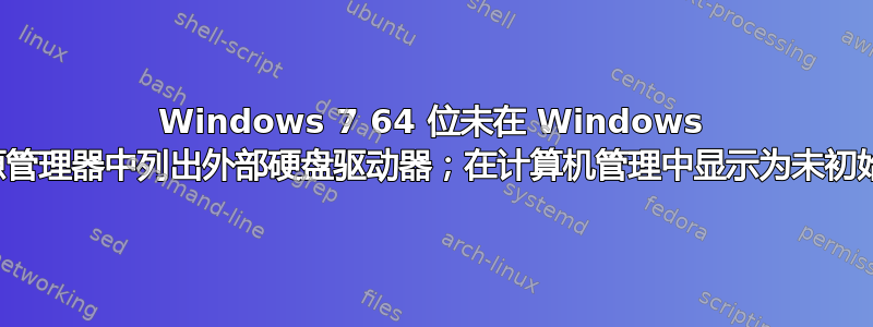 Windows 7 64 位未在 Windows 资源管理器中列出外部硬盘驱动器；在计算机管理中显示为未初始化