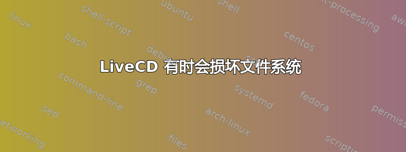 LiveCD 有时会损坏文件系统