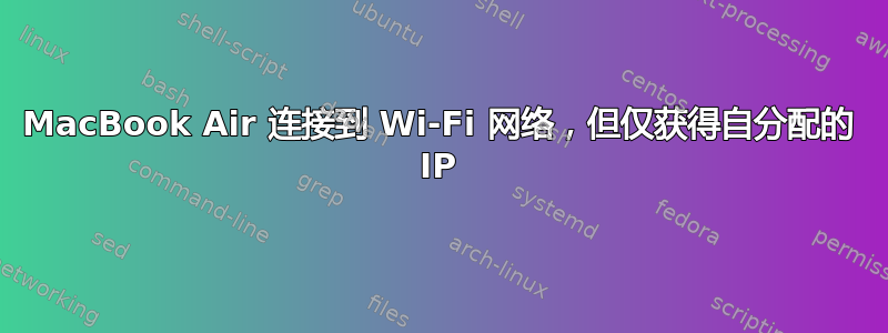 MacBook Air 连接到 Wi-Fi 网络，但仅获得自分配的 IP