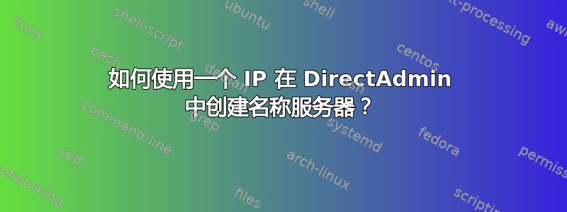 如何使用一个 IP 在 DirectAdmin 中创建名称服务器？