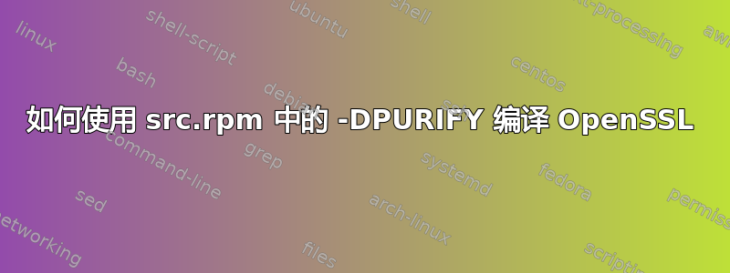 如何使用 src.rpm 中的 -DPURIFY 编译 OpenSSL