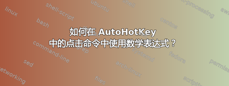 如何在 AutoHotKey 中的点击命令中使用数学表达式？