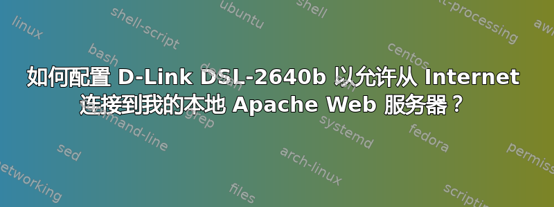 如何配置 D-Link DSL-2640b 以允许从 Internet 连接到我的本地 Apache Web 服务器？