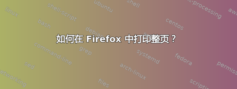 如何在 Firefox 中打印整页？