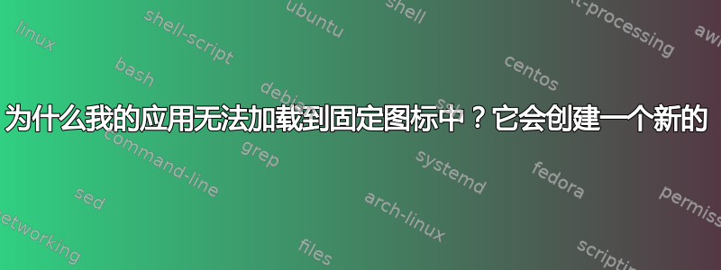 为什么我的应用无法加载到固定图标中？它会创建一个新的