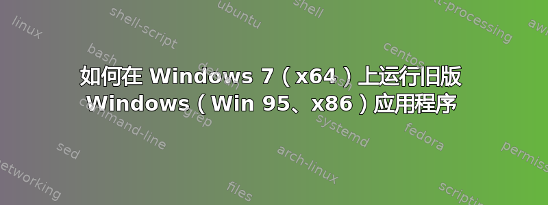 如何在 Windows 7（x64）上运行旧版 Windows（Win 95、x86）应用程序