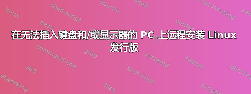 在无法插入键盘和/或显示器的 PC 上远程安装 Linux 发行版