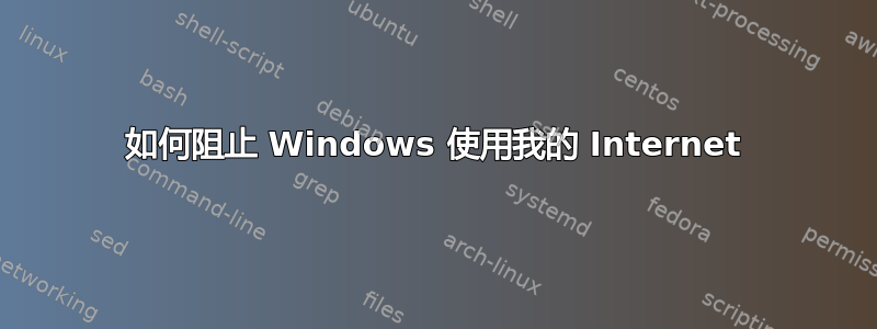 如何阻止 Windows 使用我的 Internet