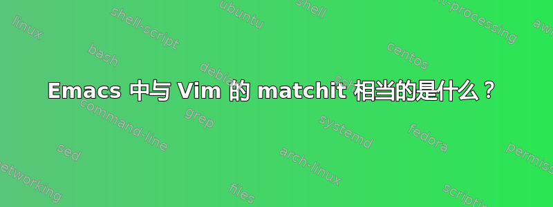 Emacs 中与 Vim 的 matchit 相当的是什么？