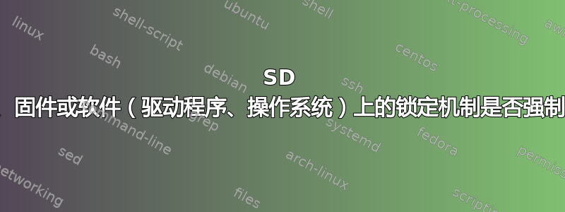 SD 卡硬件、固件或软件（驱动程序、操作系统）上的锁定机制是否强制执行？