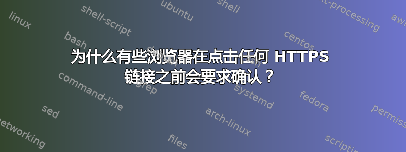 为什么有些浏览器在点击任何 HTTPS 链接之前会要求确认？