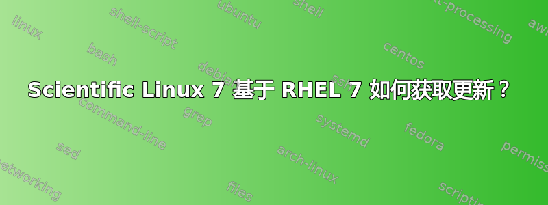 Scientific Linux 7 基于 RHEL 7 如何获取更新？