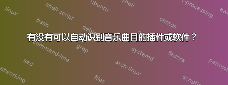 有没有可以自动识别音乐曲目的插件或软件？