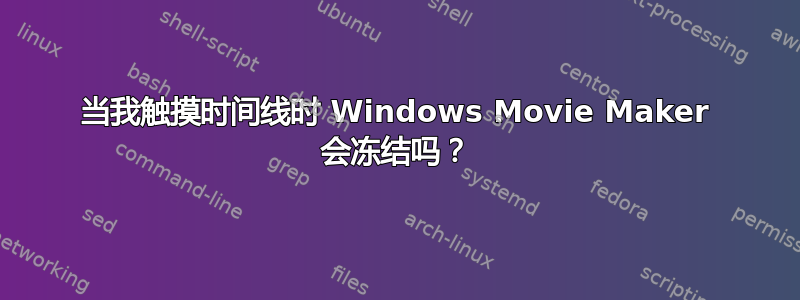 当我触摸时间线时 Windows Movie Maker 会冻结吗？