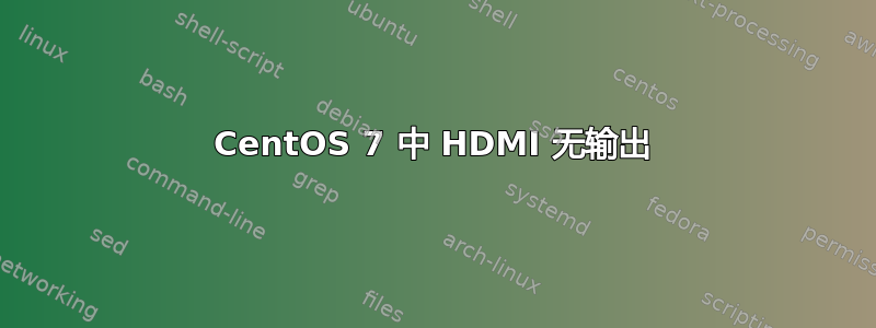 CentOS 7 中 HDMI 无输出